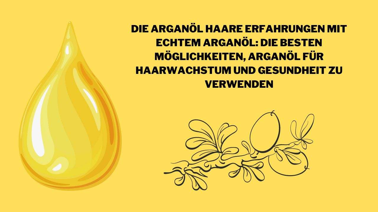 Die Arganöl Haare Erfahrungen mit echtem Arganöl: Die besten Möglichkeiten, Arganöl für Haarwachstum und Gesundheit zu verwenden